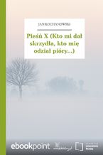 Pieśń X (Kto mi dał skrzydła, kto mię odział pióry...)