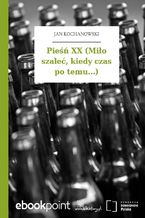 Pieśń XX (Miło szaleć, kiedy czas po temu...)