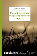 Pieśń X (Może kto ręką sławy dostać w boju...)