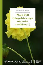 Pieśń XVII (Niegodzien tego ten świat zawikłany...)