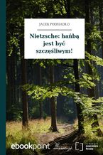 Nietzsche: hańbą jest być szczęśliwym!