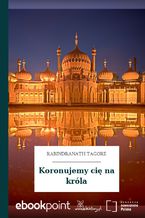 Okładka - Koronujemy cię na króla - Rabindranath Tagore