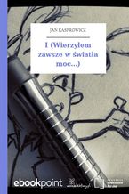 Okładka - I (Wierzyłem zawsze w światła moc...) - Jan Kasprowicz