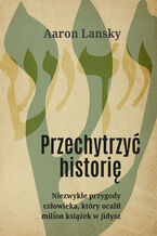 Przechytrzyć historię. Niezwykłe przygody człowieka, który ocalił milion książek w jidysz