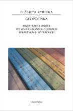 Okładka - Geopoetyka. Przestrzeń i miejsce we współczesnych teoriach i praktykach literackich - Elżbieta Rybicka