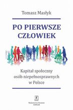 Po pierwsze czowiek. Kapita spoeczny osb niepenosprawnych w Polsce