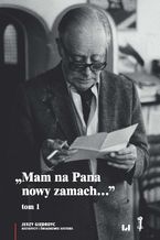 "Mam na Pana nowy zamach..." .Wybór korespondencji Jerzego Giedroycia z historykami i świadkami historii 1946-2000. Tom 1