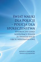 Okadka ksiki wiat nauki dla Policji - Policja dla spoeczestwa. Synergiczny efekt wsppracy Policji ze wiatem nauki - ujcie wieloaspektowe