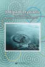 Okładka - (Od)pamiętywanie - gry z przeszłością w literaturze dla dzieci i młodzieży - red. Bernadeta Niesporek-Szamburska, Małgorzata Wójcik-Dudek