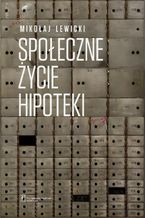 Okładka - Społeczne życie hipoteki - Mikołaj Lewicki