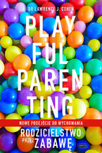 Okładka - Playful Parenting. Rodzicielstwo przez zabawę - Lawrence J. Cohen