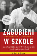 Okładka - Zagubieni w szkole. Jak odkryć źródła szkolnych trudności dziecka i pomóc mu je przezwyciężyć - Ross W. Greene