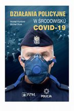 Okładka - Działania policyjne w środowisku COVID-19 - Michał Kurdziel, Michał Bijak