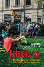 Katalończycy Od budowy własnej tożsamości do independentyzmu w regionie