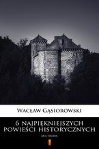 Okładka - 6 najpiękniejszych powieści historycznych. MultiBook - Wacław Gąsiorowski