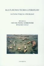 Okładka - Kulturowa teoria literatury. Główne pojęcia i problemy - Michał Paweł Markowski, Ryszard Nycz