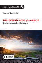 Okładka - Świadomość rodząca obrazy. Studia z antropologii literatury - Marzena Karwowska