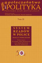 Okładka - Społeczeństwo i polityka. Podstawy nauk politycznych. Tom III. System rządów w Polsce - Wojciech Jakubowski, Konstanty Adam Wojtaszczyk, Ewa Maria Marciniak