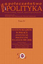 Spoeczestwo i polityka. Podstawy nauk politycznych. Tom IV. System rzdw w Polsce (Instytucje polityczne w latach 1989-2018)