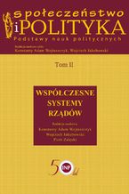 Okładka - Społeczeństwo i polityka. Podstawy nauk politycznych. Tom II. Współczesne systemy rządów - Wojciech Jakubowski, Piotr Załęski, Konstanty Adam Wojtaszczyk