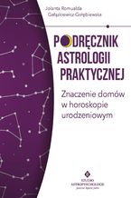 Okładka - Podręcznik astrologii praktycznej. Znaczenie domów w horoskopie urodzeniowym - Jolanta Romualda Gałązkiewicz-Gołębiewska