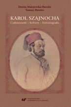 Karol Szajnocha. Codzienność - kobiety - historiografia