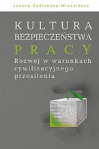 Kultura bezpieczeństwa pracy. Rozwój w warunkach cywilizacyjnego przesilenia