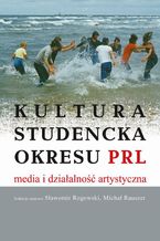 Okładka - Kultura studencka okresu PRL. Media i działalność artystyczna - Sławomir Rogowski, Michał Rauszer