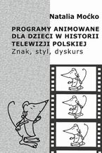 Programy animowane dla dzieci w historii Telewizji Polskiej. Znak, styl, dyskurs