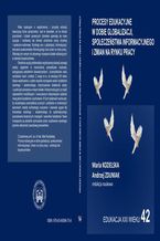 Okładka - Procesy edukacyjne w dobie globalizacji, społeczeństwa informacyjnego i zmian na rynku pracy - Andrzej Zduniak, Maria Kozielska