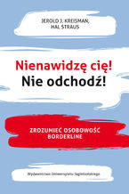 Okładka - Nienawidzę cię! Nie odchodź! Zrozumieć osobowość borderline - Jerold J. Kreisman, Hal Straus