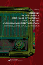 Rozgonie BBC World Service, Radio France Internationale i Voice of America w komunikowaniu midzynarodowym. Od propagandy do dyplomacji publicznej