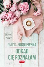 Okładka - Odkąd cię poznałam - Iwona Sobolewska