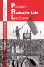 Polska Rzeczywiście Ludowa. Od Gierka do Jaruzelskiego