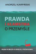 Okładka - Prawda i kłamstwa o przemyśle - Andrzej Karpiński