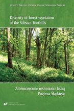 Okładka - Diversity of forest vegetation of the Silesian Foothills / Zróżnicowanie roślinności leśnej Pogórza Śląskiego - Zbigniew Wilczek, Magdalena Zarzycka, Wojciech Zarzycki