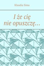 I że cię nie opuszczę