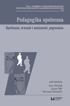 Okładka - Pedagogika społeczna. Spotkania, trwanie i zmienność, pogranicza - Anna Walczak, Lucyna Telka, Mariusz Granosik