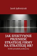 Okładka - Jak efektywnie przenieść strategię firmy na strategię HR? - Jacek Jędrzejczak