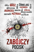 Okładka - Zabójczy pocisk - Olga Rudnicka, Jakub Małecki, Ryszard Ćwirlej, Marta Guzowska, Łukasz Orbitowski, Wojciech Chmielarz, Remigiusz Mróz, Katarzyna Puzyńska, Joanna Opiat - Bojarska, Magdalena Knedler, Tomasz Sekielski, Robert Małecki, Małgorzata Rogala, Marta Matyszczak, Rafał Bielski, Szczygielski Bartosz