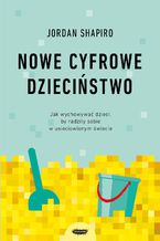 Okładka - Nowe cyfrowe dzieciństwo. Jak wychowywać dzieci, by radziły sobie w usieciowionym świecie - Jordan Shapiro