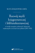 Rozwj myli ksigoznawczej i bibliotekoznawczej w wietle czasopism naukowych i fachowych wydawanych na terenach ziem polskich (1901-1939)