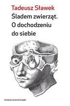 Okładka - Śladem zwierząt. O dochodzeniu do siebie - Tadeusz Sławek