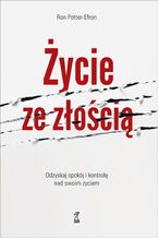 ŻYCIE ZE ZŁOŚCIĄ. Odzyskaj spokój i kontrolę nad swoim życiem