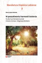 Okładka - W poszukiwaniu harmonii istnienia. Studium porównawcze poezji Antonia Colinasa i Zbigniewa Herberta - Maria Judyta Woźniak