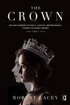 Okładka - The Crown. Oficjalny przewodnik po serialu. Elżbieta II, Winston Churchill i pierwsze lata młodej królowej. Tom 1 - Robert Lacey