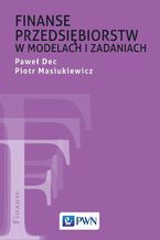Okładka - Finanse przedsiębiorstw w modelach i zadaniach - Piotr Masiukiewicz, Paweł Dec