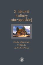 Okładka - Z historii kultury staropolskiej - Andrzej Zakrzewski, Andrzej Karpiński, Agnieszka Bartoszewicz, Maciej Ptaszyński