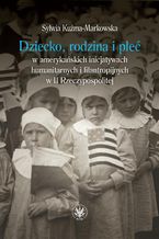 Dziecko, rodzina i pe w amerykaskich inicjatywach humanitarnych i filantropijnych w II Rzeczypospolitej