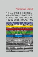 Rola Prezydencji w Radzie Unii Europejskiej na przykładzie polityki rozszerzeniowej UE